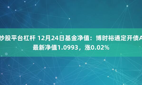 炒股平台杠杆 12月24日基金净值：博时裕通定开债A最新净值1.0993，涨0.02%